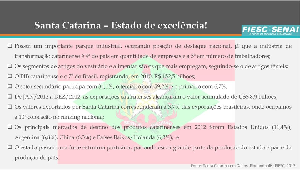 trabalhadores; Os segmentos de artigos do vestuário e alimentar são os que mais empregam, seguindo-se o de artigos têxteis; O PIB catarinense é o 7º do Brasil, registrando, em 2010, R$ 152,5 bilhões;