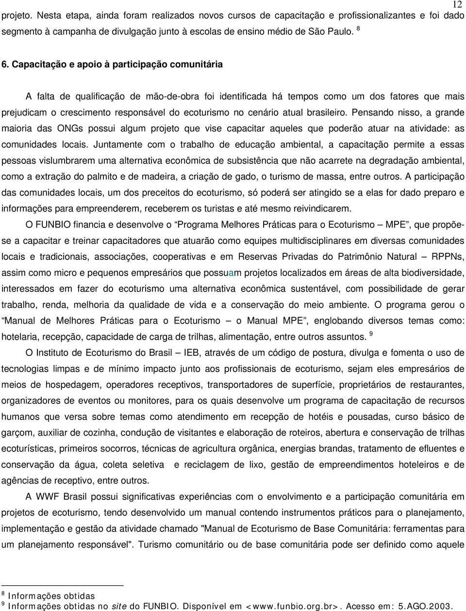 cenário atual brasileiro. Pensando nisso, a grande maioria das ONGs possui algum projeto que vise capacitar aqueles que poderão atuar na atividade: as comunidades locais.