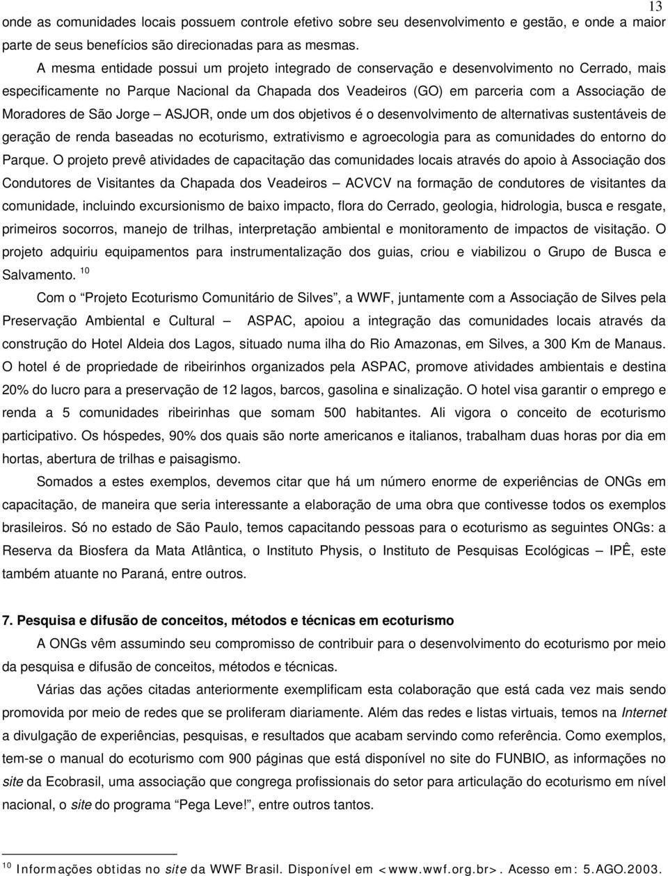 Moradores de São Jorge ASJOR, onde um dos objetivos é o desenvolvimento de alternativas sustentáveis de geração de renda baseadas no ecoturismo, extrativismo e agroecologia para as comunidades do