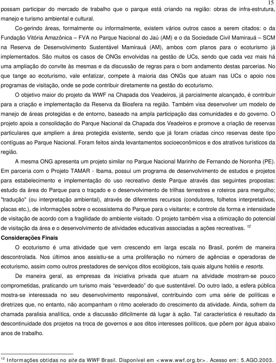 Reserva de Desenvolvimento Sustentável Mamirauá (AM), ambos com planos para o ecoturismo já implementados.