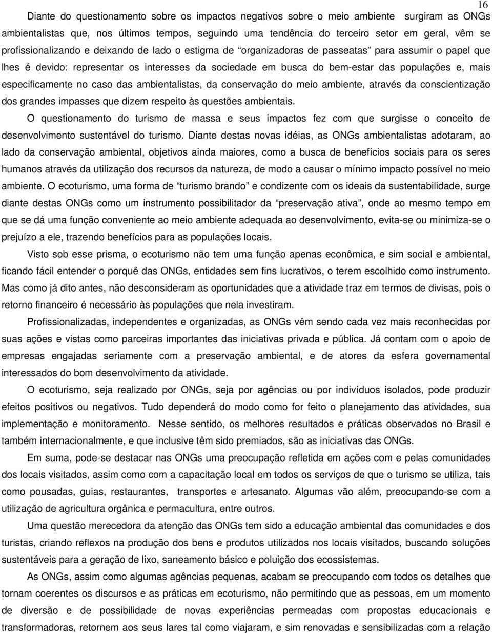 mais especificamente no caso das ambientalistas, da conservação do meio ambiente, através da conscientização dos grandes impasses que dizem respeito às questões ambientais.