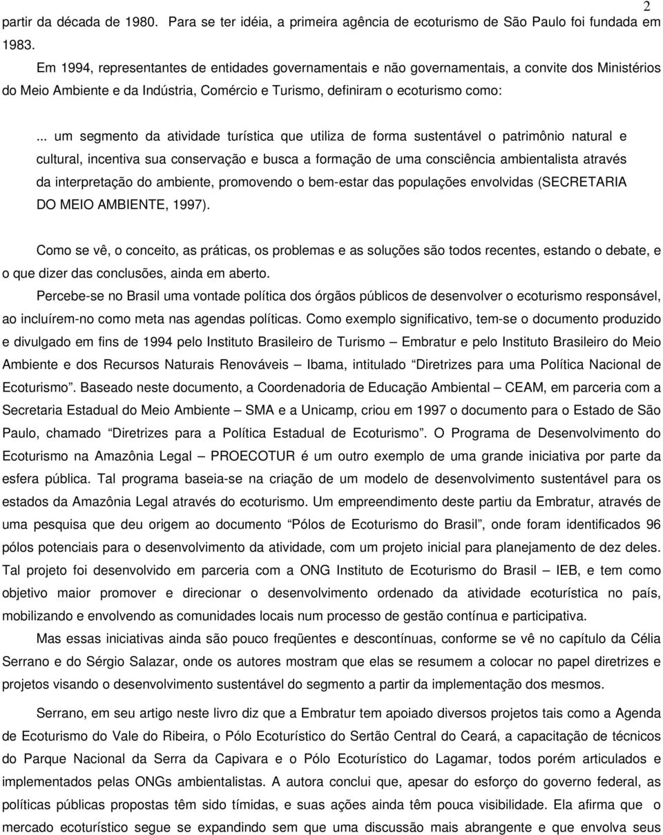 .. um segmento da atividade turística que utiliza de forma sustentável o patrimônio natural e cultural, incentiva sua conservação e busca a formação de uma consciência ambientalista através da