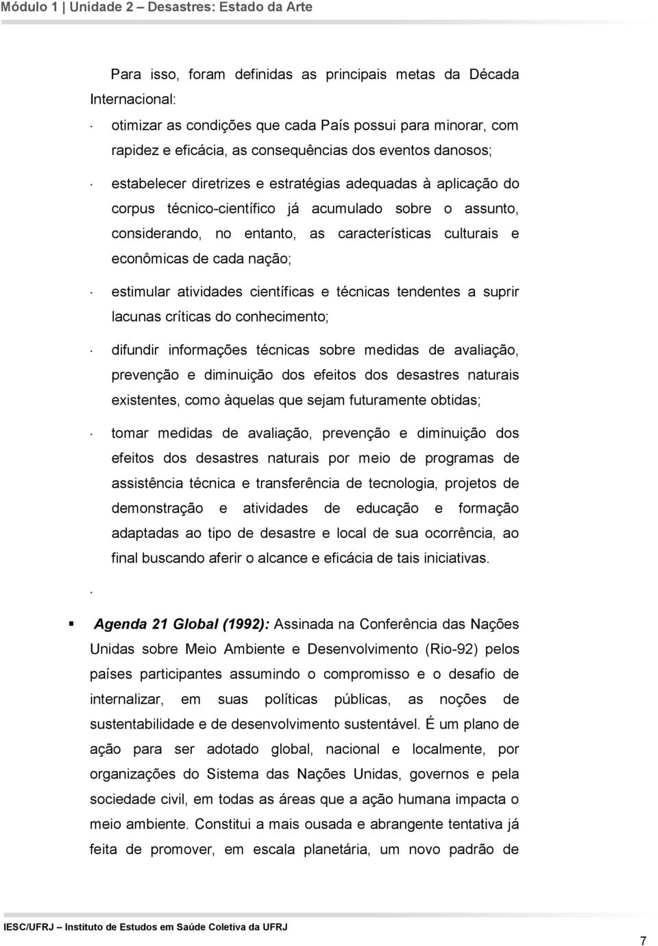 nação; estimular atividades científicas e técnicas tendentes a suprir lacunas críticas do conhecimento; difundir informações técnicas sobre medidas de avaliação, prevenção e diminuição dos efeitos