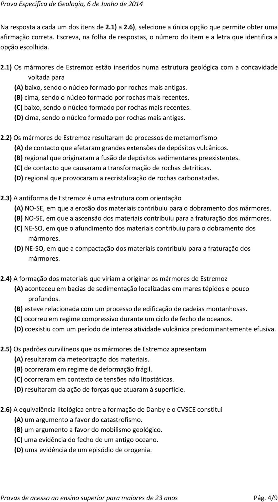 1) Os mármores de Estremoz estão inseridos numa estrutura geológica com a concavidade voltada para (A) baixo, sendo o núcleo formado por rochas mais antigas.