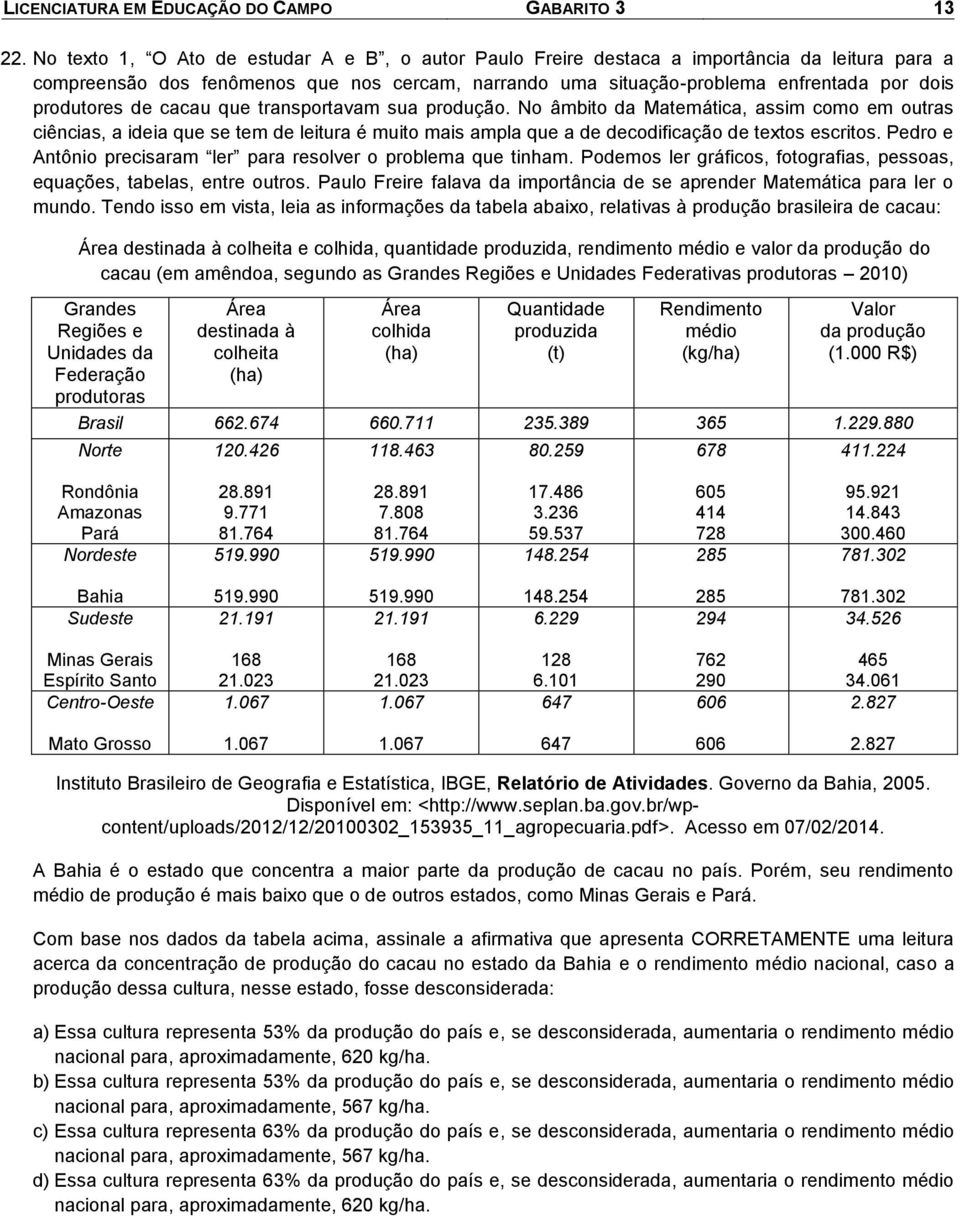 de cacau que transportavam sua produção. No âmbito da Matemática, assim como em outras ciências, a ideia que se tem de eitura é muito mais ampa que a de decodificação de textos escritos.