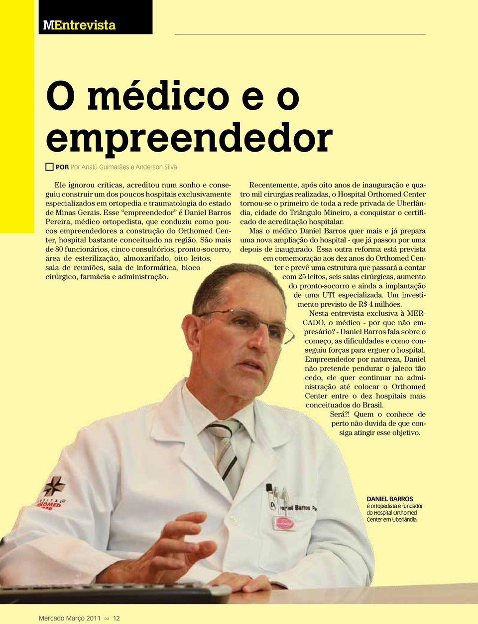 Esse empreendedor é Daniel Barros Pereira, médico ortopedista, que conduziu como poucos empreendedores a construção do Orthomed Center, hospital bastante conceituado na região.