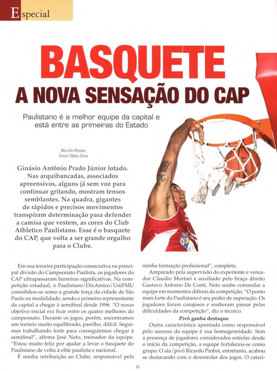 Na quadra, gigantes de rápidos e precisos movimentos transpiram determinação para defender a camisa que vestem, as cores do Club Athletico Paulistano.