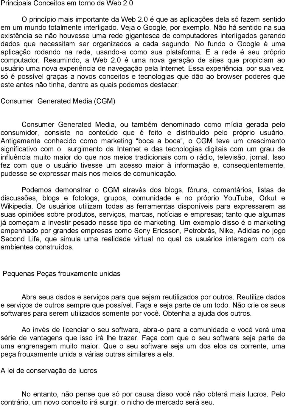 No fundo o Google é uma aplicação rodando na rede, usando-a como sua plataforma. E a rede é seu próprio computador. Resumindo, a Web 2.