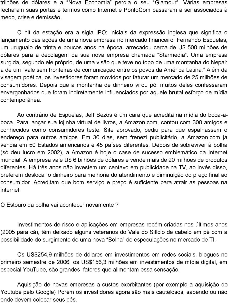 Fernando Espuelas, um uruguaio de trinta e poucos anos na época, arrecadou cerca de U$ 500 milhões de dólares para a decolagem da sua nova empresa chamada Starmedia.