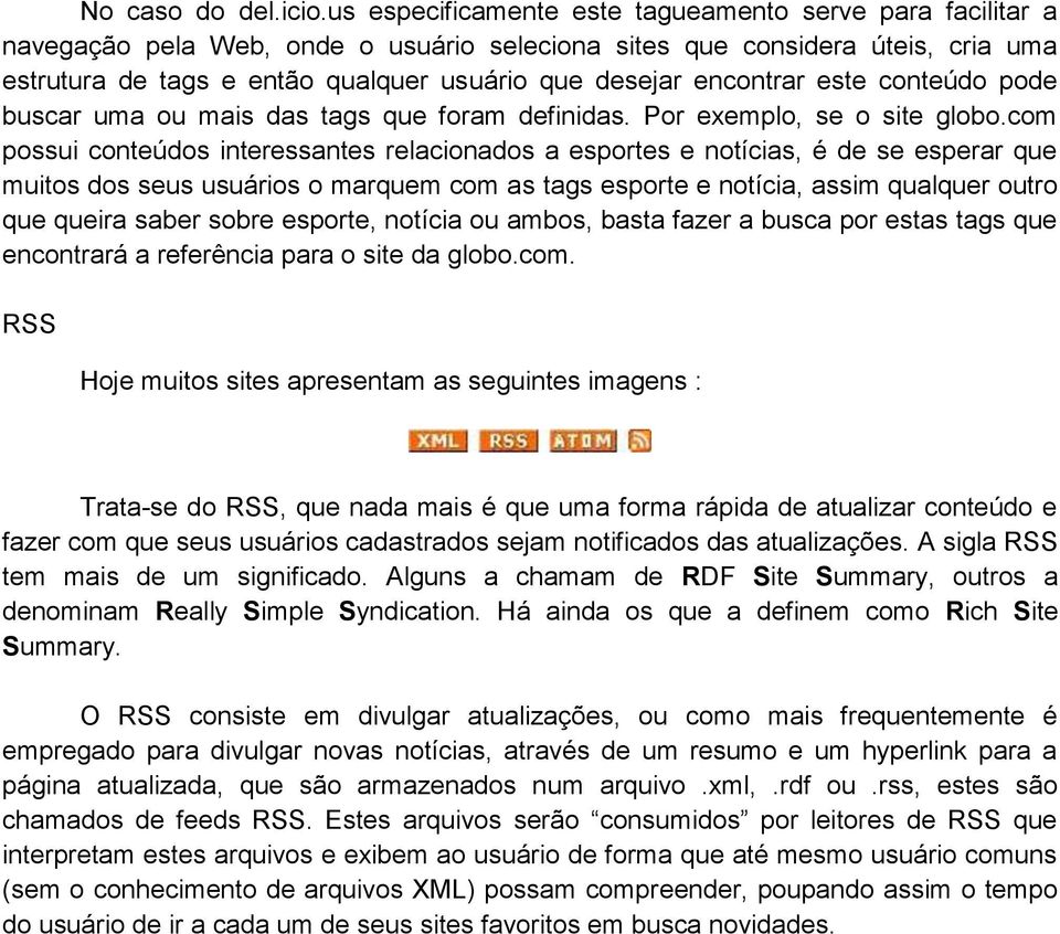 encontrar este conteúdo pode buscar uma ou mais das tags que foram definidas. Por exemplo, se o site globo.