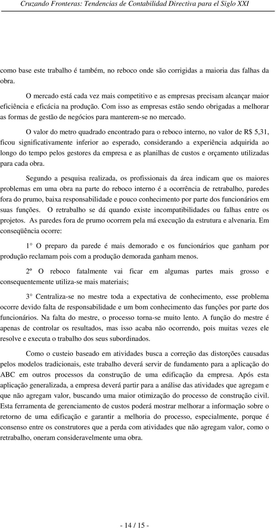 Com isso as empresas estão sendo obrigadas a melhorar as formas de gestão de negócios para manterem-se no mercado.