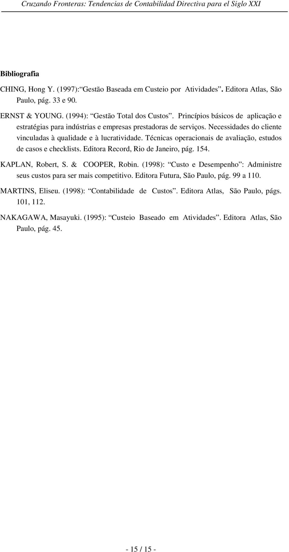 Técnicas operacionais de avaliação, estudos de casos e checklists. Editora Record, Rio de Janeiro, pág. 154. KAPLAN, Robert, S. & COOPER, Robin.