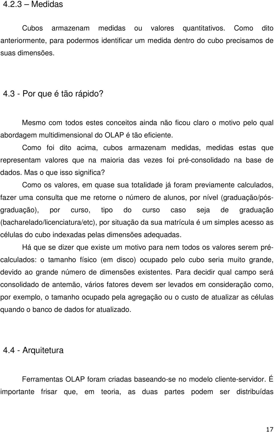 Cm fi dit acima, cubs armazenam medidas, medidas estas que representam valres que na mairia das vezes fi pré-cnslidad na base de dads. Mas que iss significa?