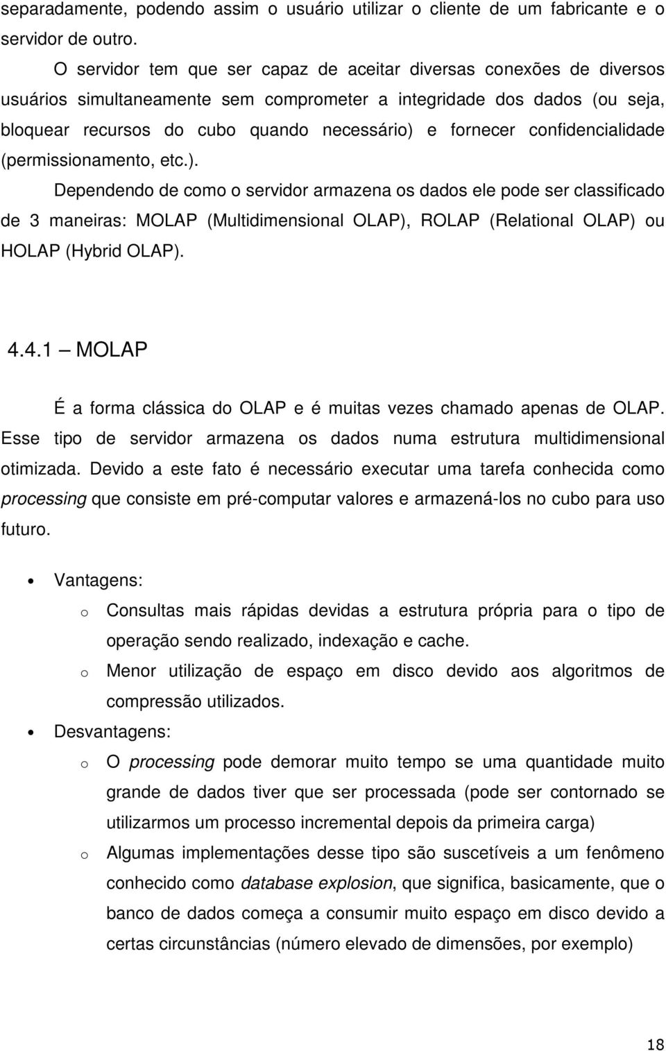 cnfidencialidade (permissinament, etc.). Dependend de cm servidr armazena s dads ele pde ser classificad de 3 maneiras: MOLAP (Multidimensinal OLAP), ROLAP (Relatinal OLAP) u HOLAP (Hybrid OLAP). 4.