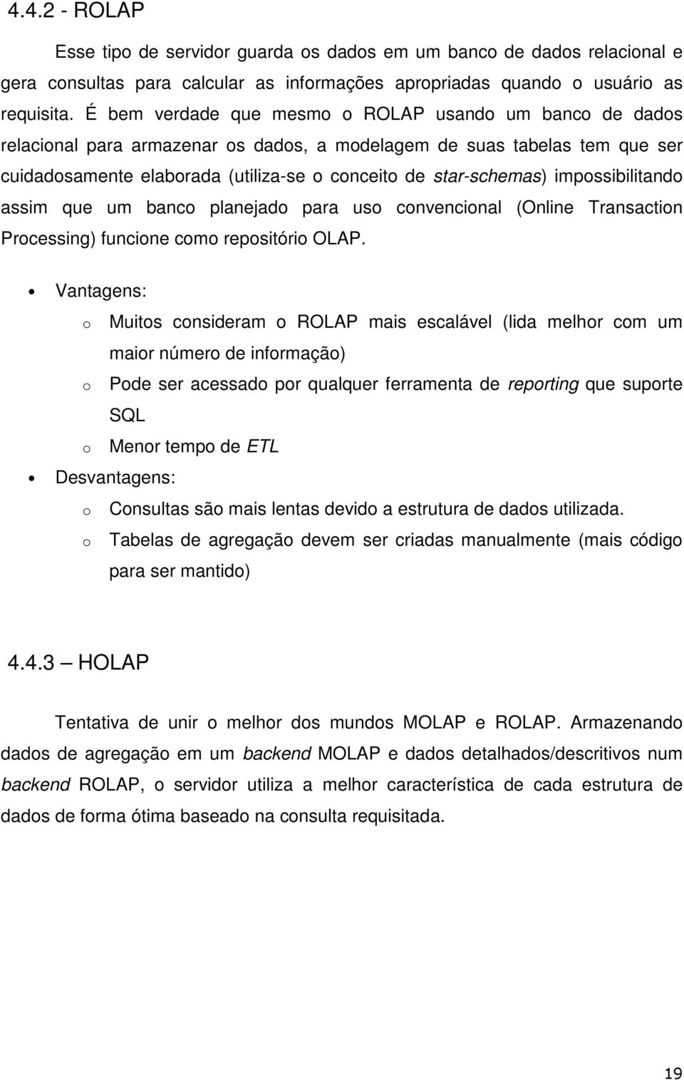 assim que um banc planejad para us cnvencinal (Online Transactin Prcessing) funcine cm repsitóri OLAP.