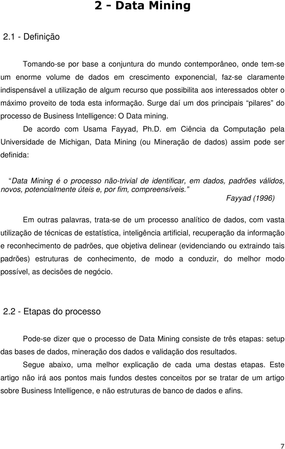 interessads bter máxim prveit de tda esta infrmaçã. Surge daí um ds principais pilares d prcess de Business Intelligence: O Da