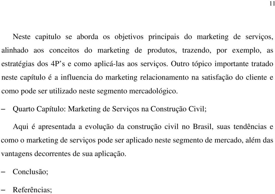 Outro tópico importante tratado neste capítulo é a influencia do marketing relacionamento na satisfação do cliente e como pode ser utilizado neste segmento