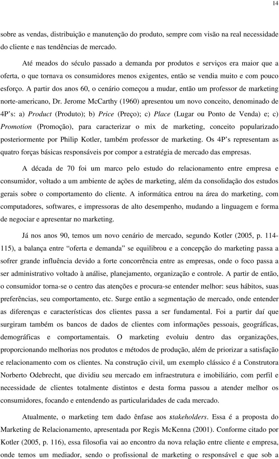 A partir dos anos 60, o cenário começou a mudar, então um professor de marketing norte-americano, Dr.