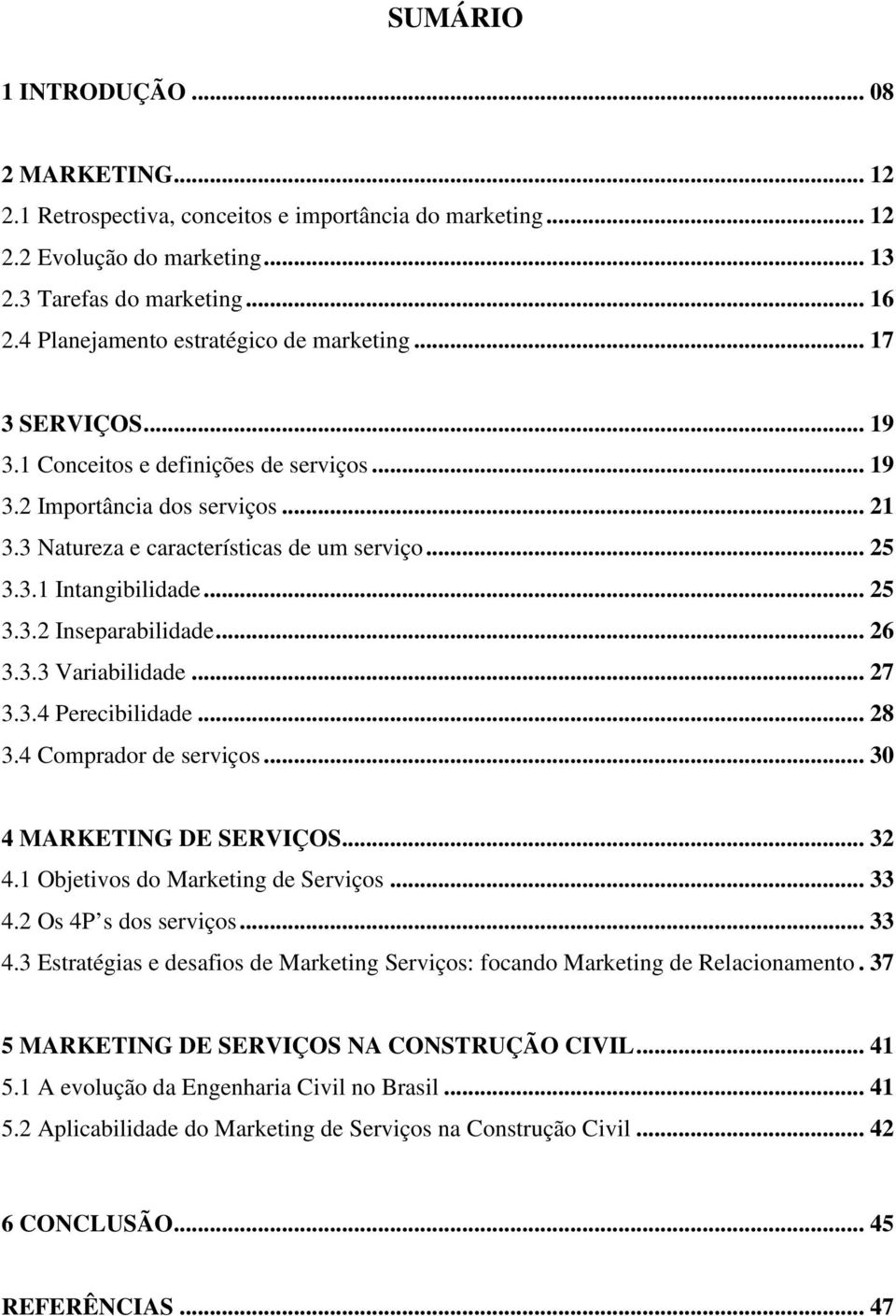 .. 25 3.3.2 Inseparabilidade... 26 3.3.3 Variabilidade... 27 3.3.4 Perecibilidade... 28 3.4 Comprador de serviços... 30 4 MARKETING DE SERVIÇOS... 32 4.1 Objetivos do Marketing de Serviços... 33 4.