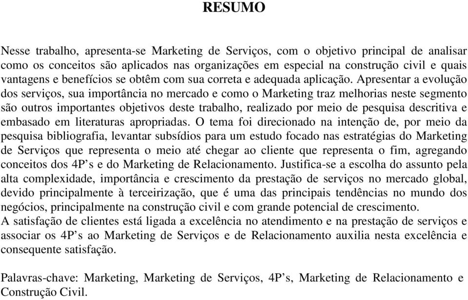 Apresentar a evolução dos serviços, sua importância no mercado e como o Marketing traz melhorias neste segmento são outros importantes objetivos deste trabalho, realizado por meio de pesquisa