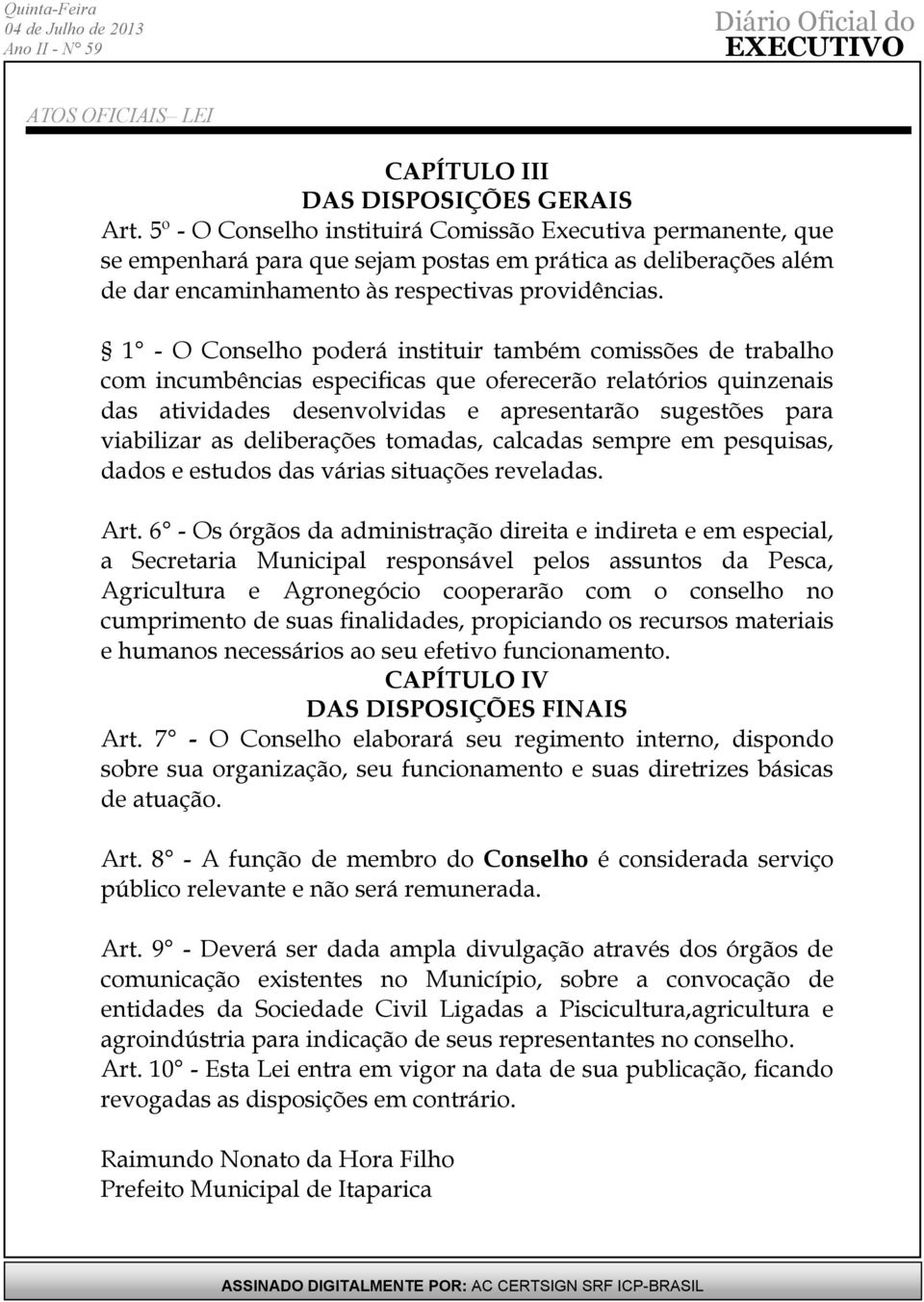 1 - O Conselho poderá instituir também comissões de trabalho com incumbências especificas que oferecerão relatórios quinzenais das atividades desenvolvidas e apresentarão sugestões para viabilizar as