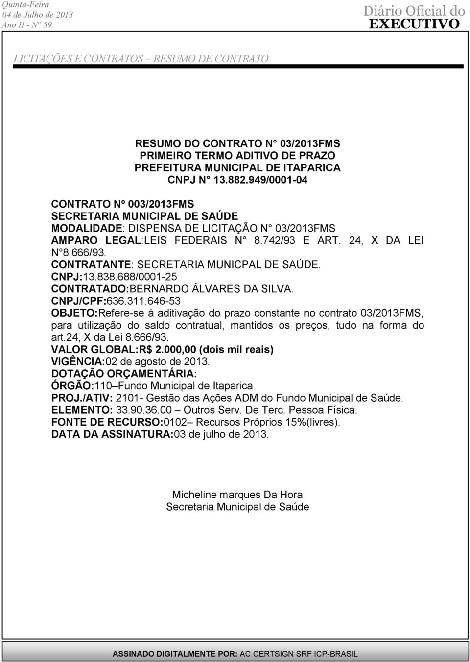 CONTRATANTE: SECRETARIA MUNICPAL DE SAÚDE. CNPJ:13.838.688/0001-25 CONTRATADO:BERNARDO ÁLVARES DA SILVA. CNPJ/CPF:636.311.