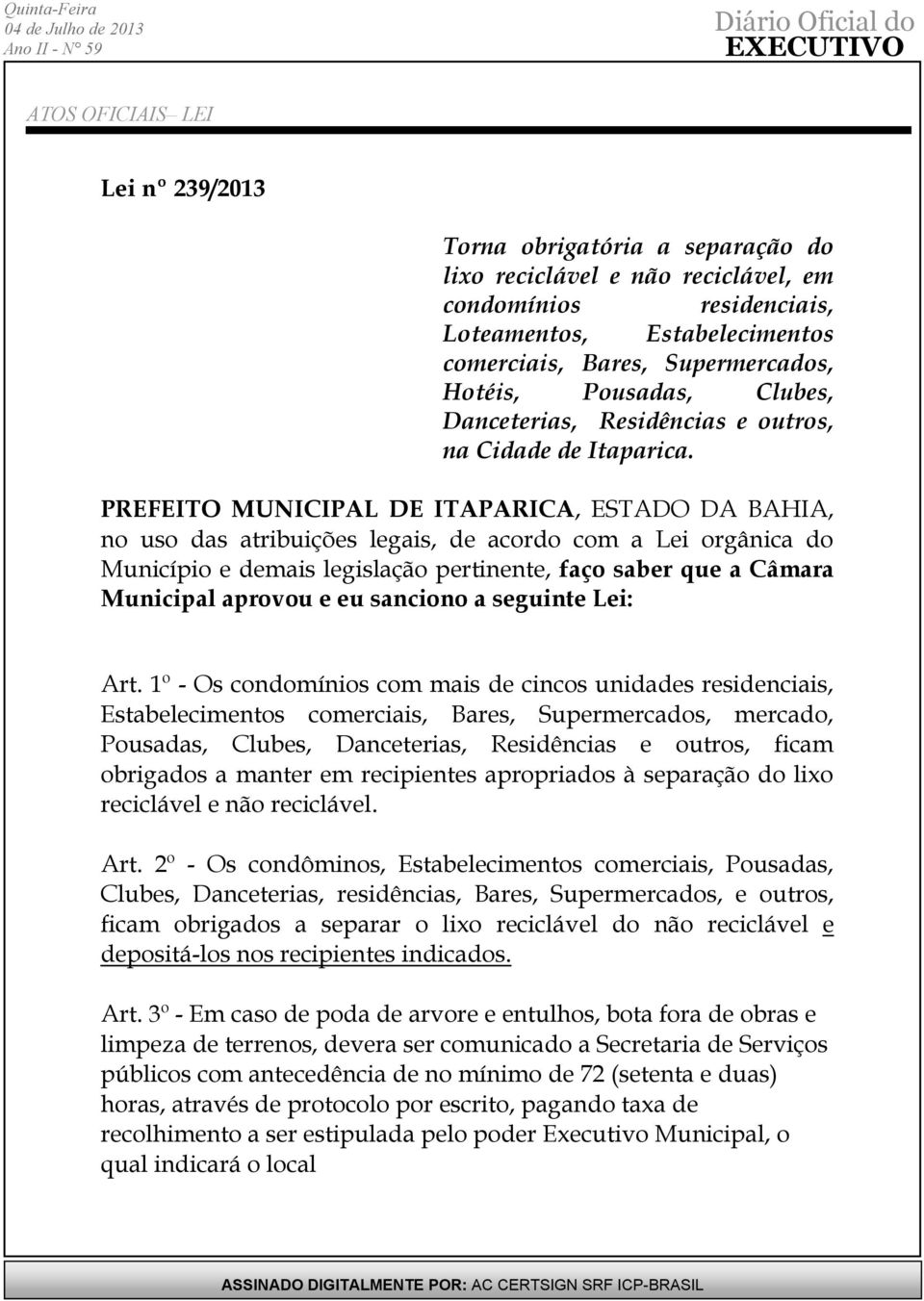 PREFEITO MUNICIPAL DE ITAPARICA, ESTADO DA BAHIA, no uso das atribuições legais, de acordo com a Lei orgânica do Município e demais legislação pertinente, faço saber que a Câmara Municipal aprovou e