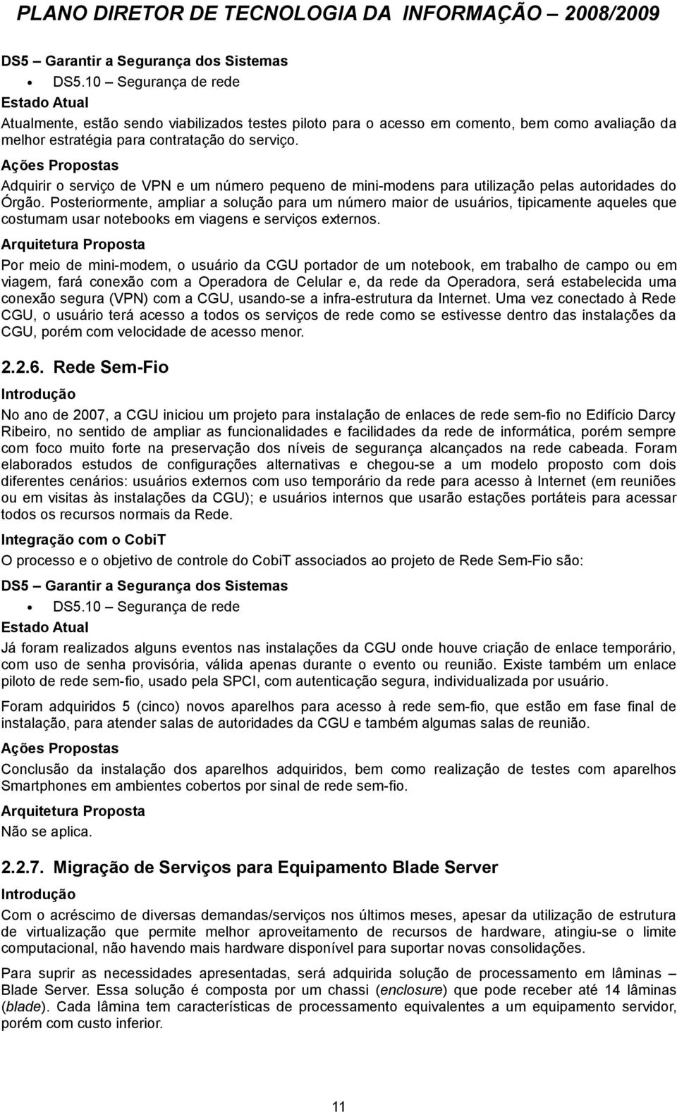 Adquirir o serviço de VPN e um número pequeno de mini-modens para utilização pelas autoridades do Órgão.