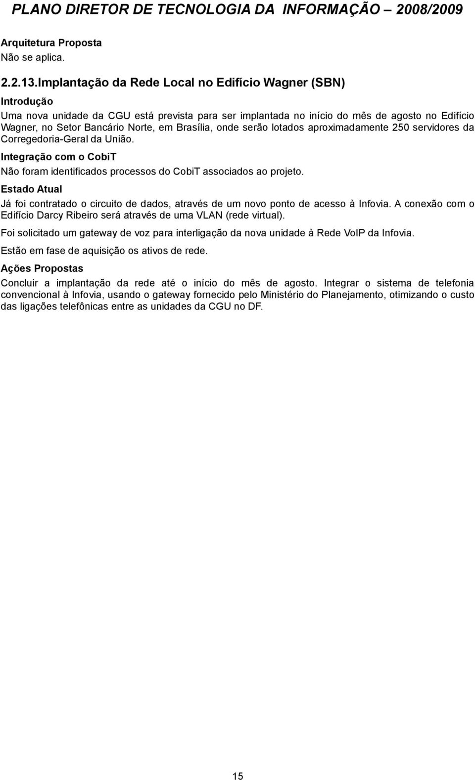 serão lotados aproximadamente 250 servidores da Corregedoria-Geral da União. Não foram identificados processos do CobiT associados ao projeto.