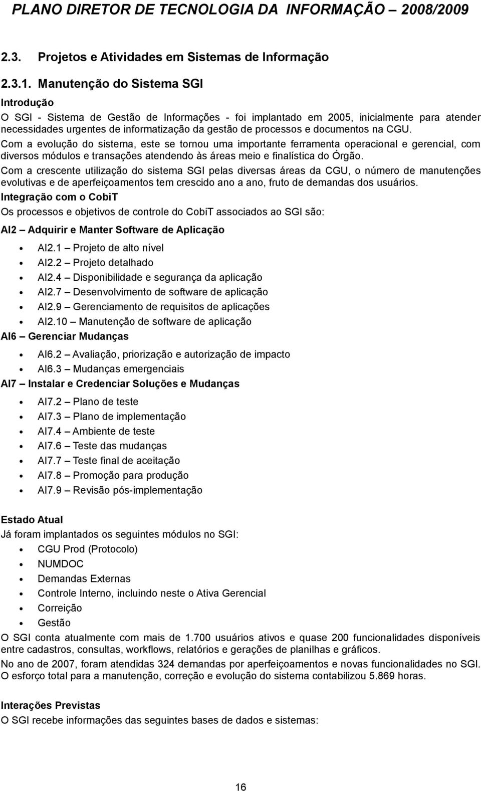 CGU. Com a evolução do sistema, este se tornou uma importante ferramenta operacional e gerencial, com diversos módulos e transações atendendo às áreas meio e finalística do Órgão.