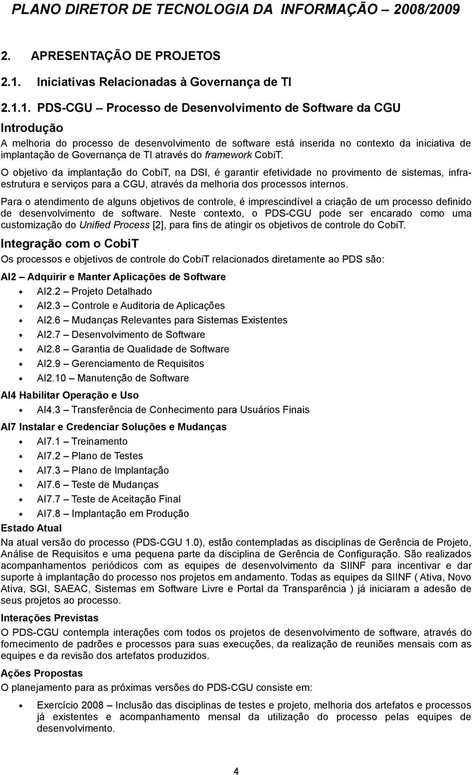 1. PDS-CGU Processo de Desenvolvimento de Software da CGU A melhoria do processo de desenvolvimento de software está inserida no contexto da iniciativa de implantação de Governança de TI através do