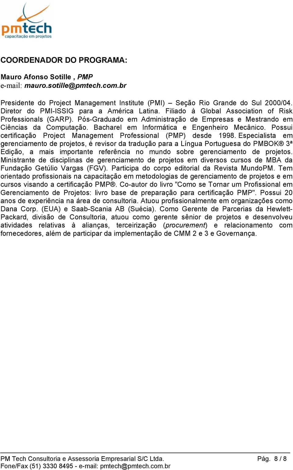 Bacharel em Informática e Engenheiro Mecânico. Possui certificação Project Management Professional (PMP) desde 1998.