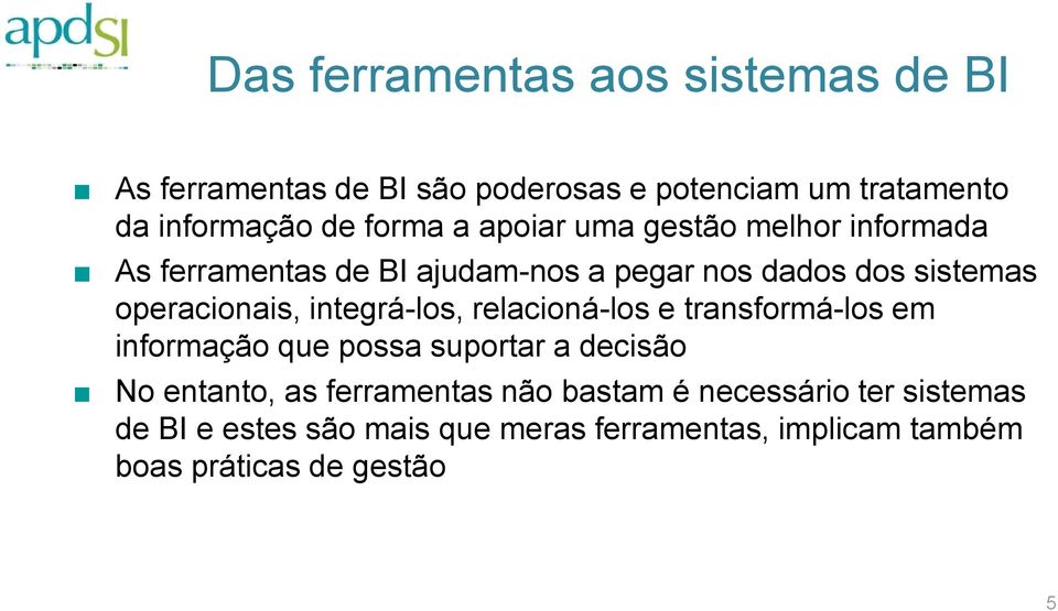 operacionais, integrá-los, relacioná-los e transformá-los em informação que possa suportar a decisão No entanto, as