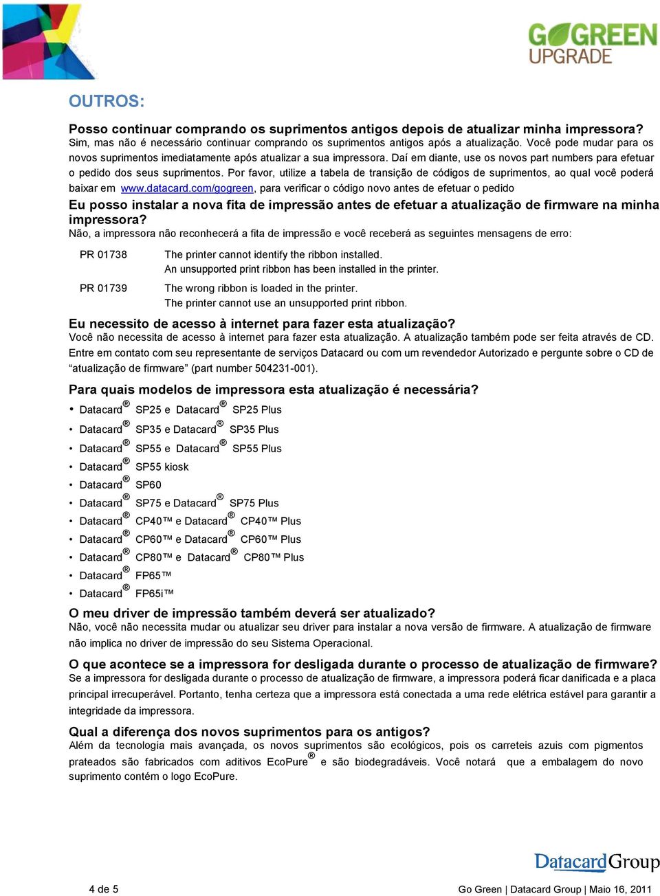 Por favor, utilize a tabela de transição de códigos de suprimentos, ao qual você poderá baixar em www.datacard.