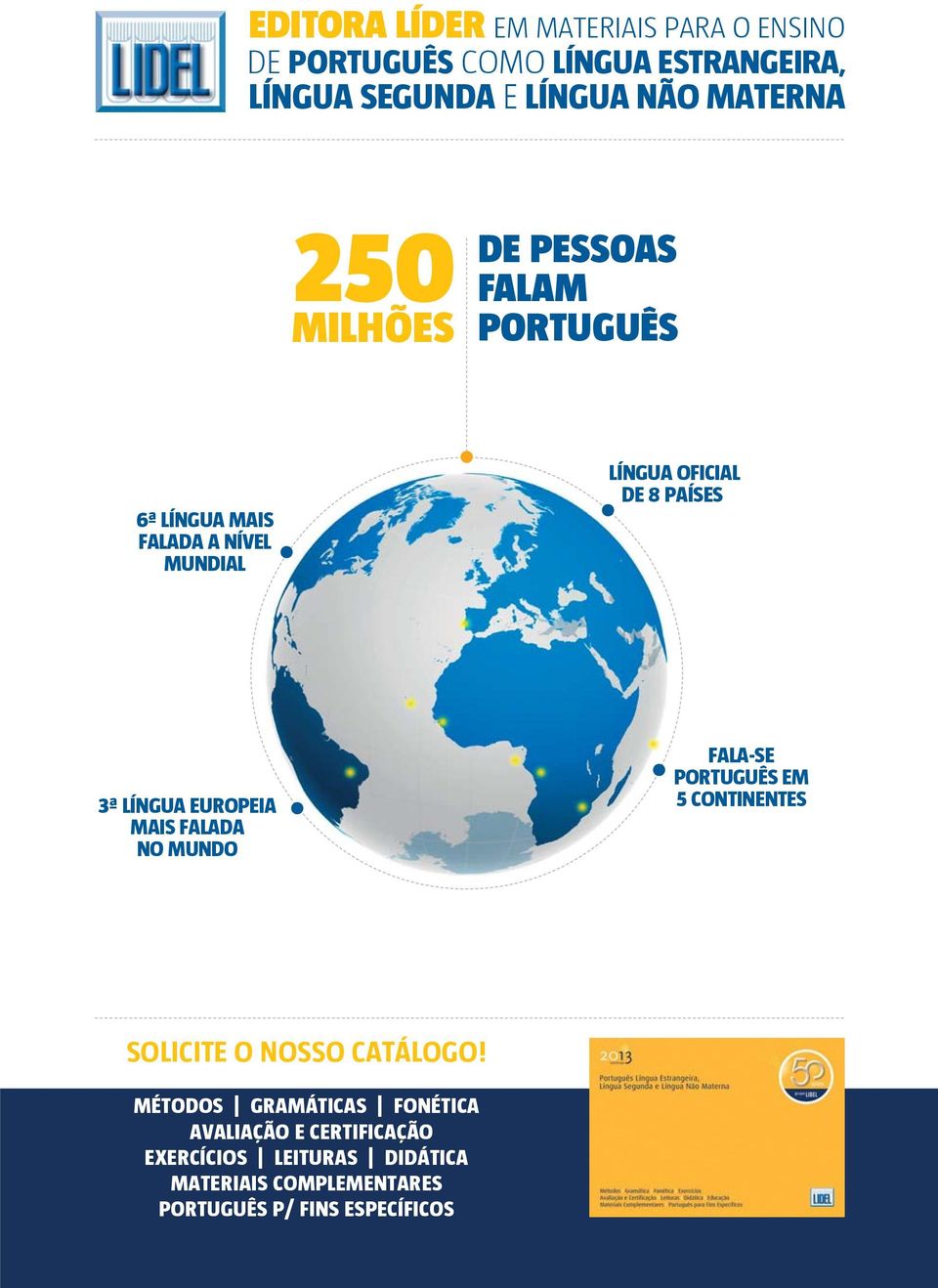 FALADA NO MUNDO FALA-SE PORTUGUÊS EM 5 CONTINENTES SOLICITE O NOSSO CATÁLOGO!