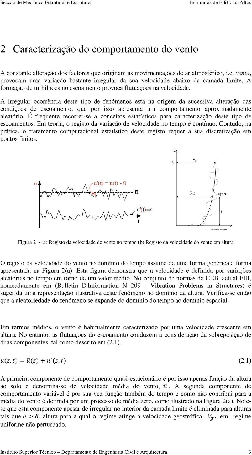 A irregular ocorrência deste tipo de fenómenos está na origem da sucessiva alteração das condições de escoamento, que por isso apresenta um comportamento aproximadamente aleatório.