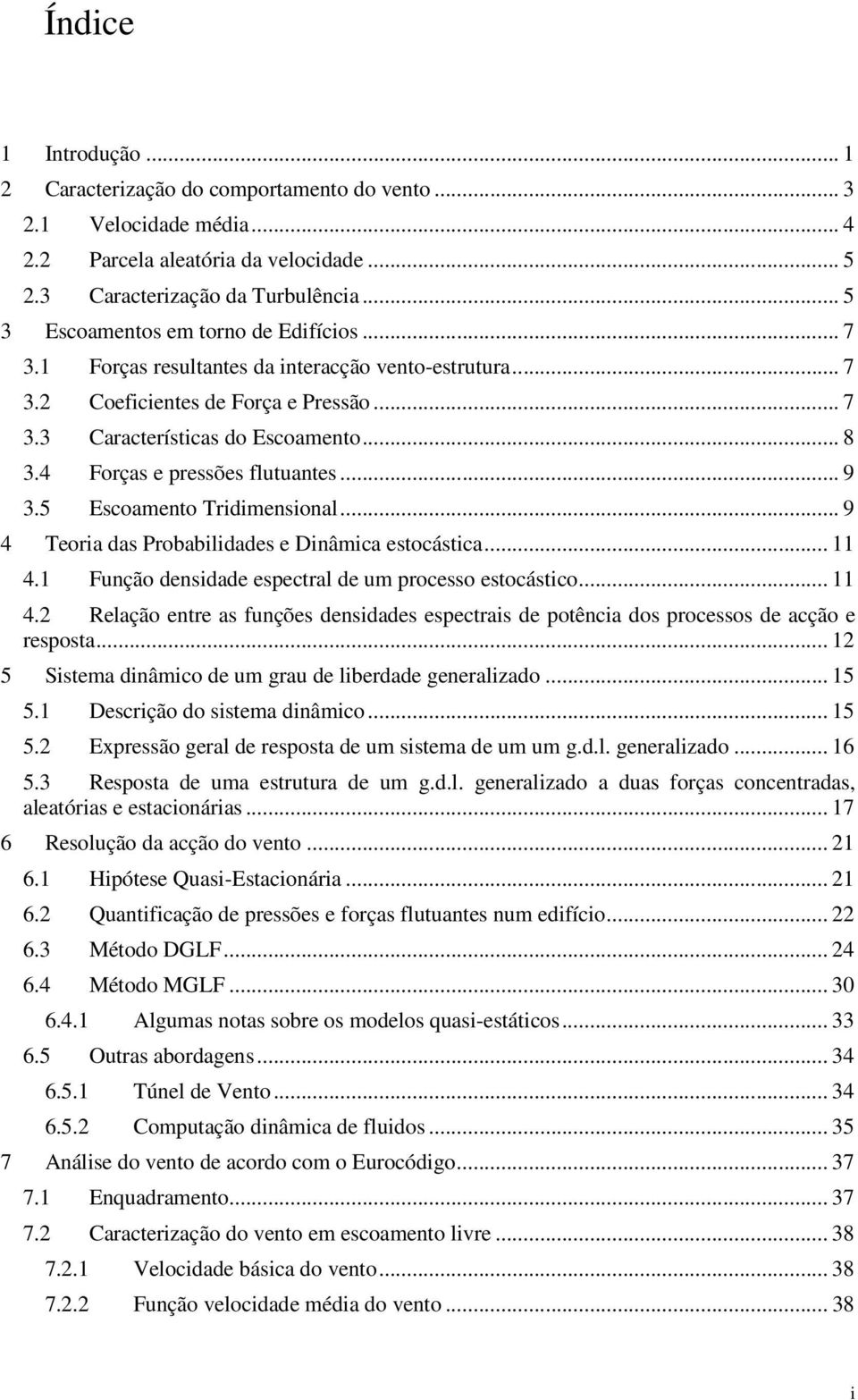 4 Forças e pressões flutuantes... 9 3.5 Escoamento Tridimensional... 9 4 Teoria das Probabilidades e Dinâmica estocástica... 11 4.