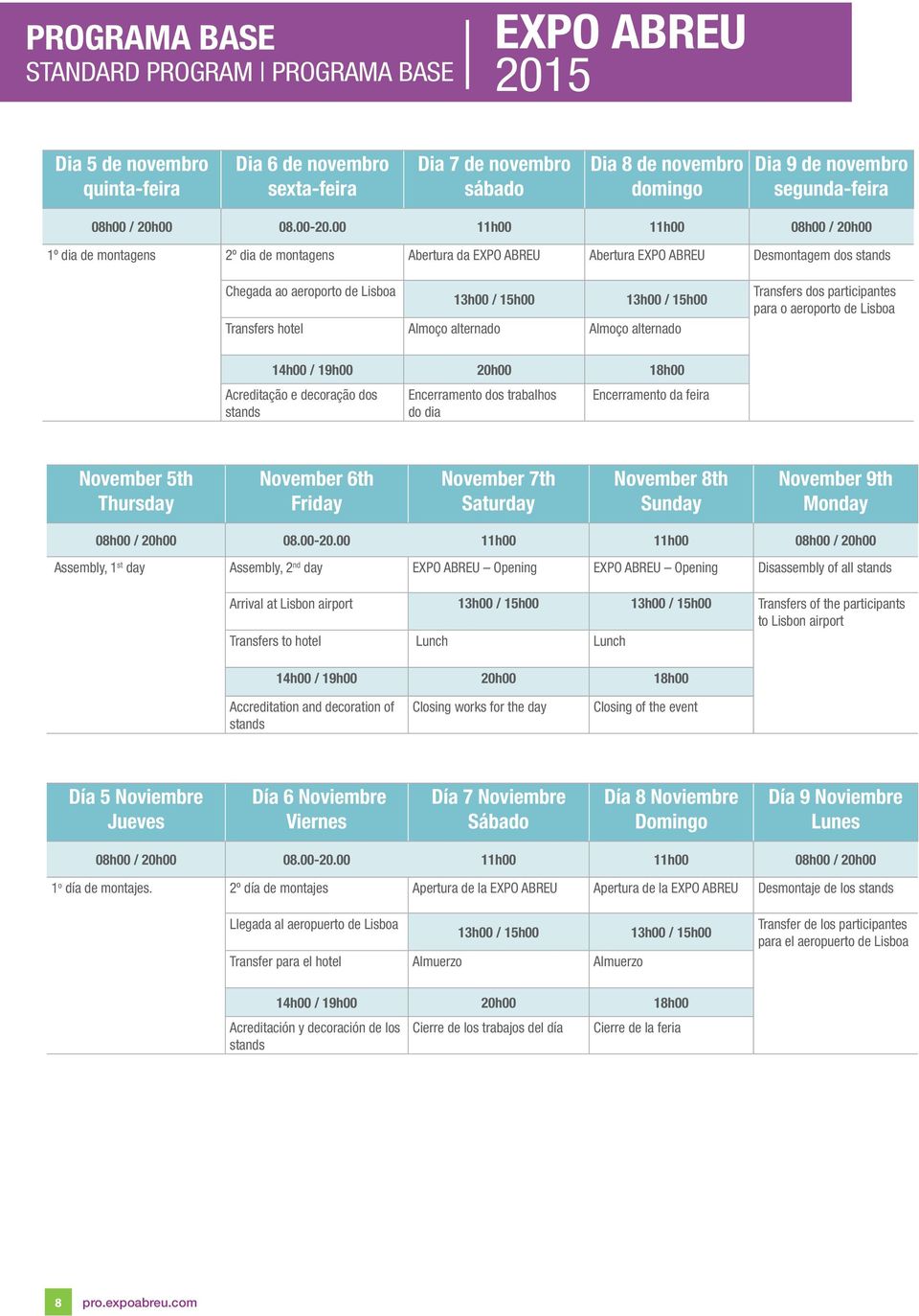 00 11h00 11h00 08h00 / 20h00 1º dia de montagens 2º dia de montagens Abertura da EXPO ABREU Abertura EXPO ABREU Desmontagem dos stands Chegada ao aeroporto de Lisboa 13h00 / 15h00 13h00 / 15h00