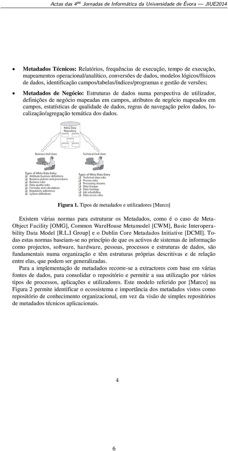 em campos, estatísticas de qualidade de dados, regras de navegação pelos dados, localização/agregação temática dos dados. Figura 1.