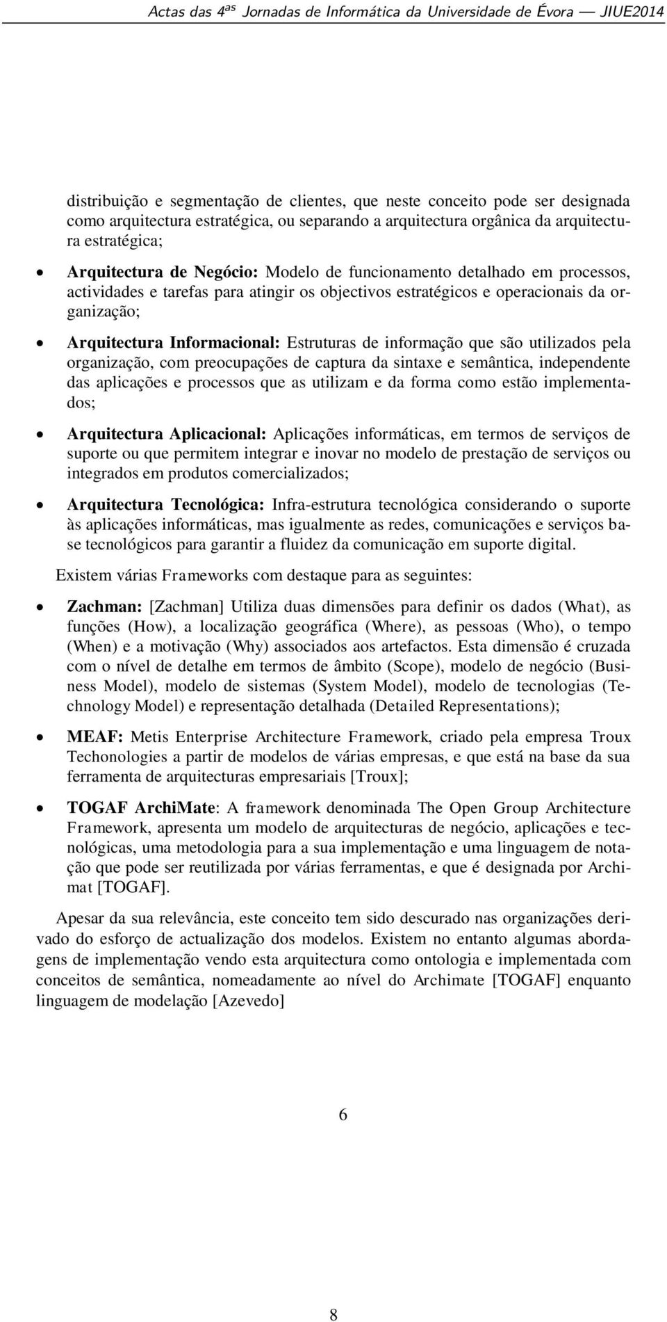 são utilizados pela organização, com preocupações de captura da sintaxe e semântica, independente das aplicações e processos que as utilizam e da forma como estão implementados; Arquitectura