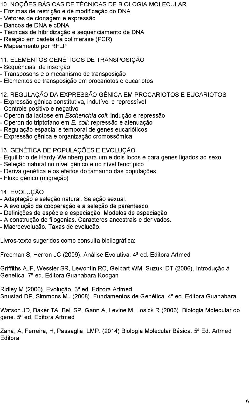 ELEMENTOS GENÉTICOS DE TRANSPOSIÇÃO - Sequências de inserção - Transposons e o mecanismo de transposição - Elementos de transposição em procariotos e eucariotos 12.