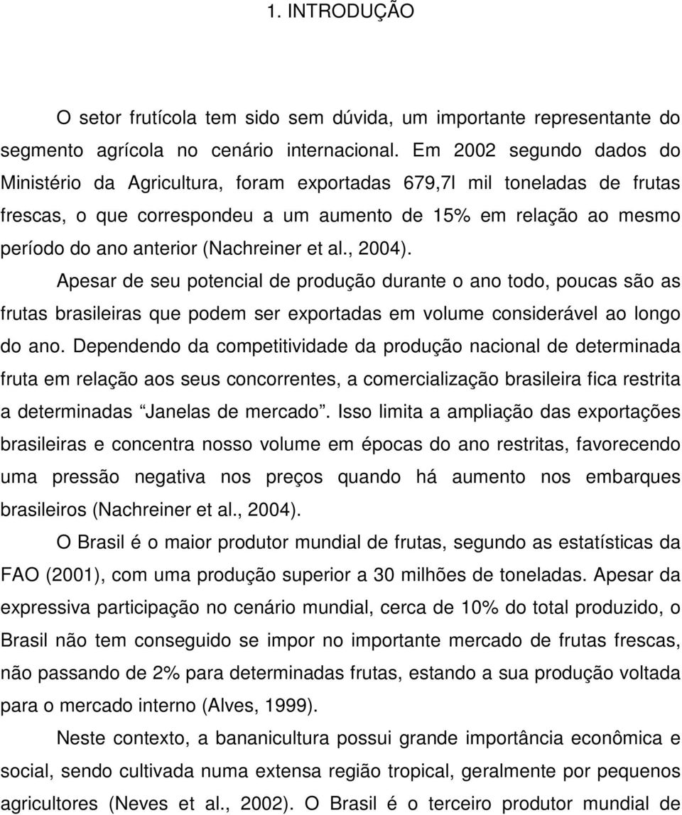 (Nachreiner et al., 2004). Apesar de seu potencial de produção durante o ano todo, poucas são as frutas brasileiras que podem ser exportadas em volume considerável ao longo do ano.