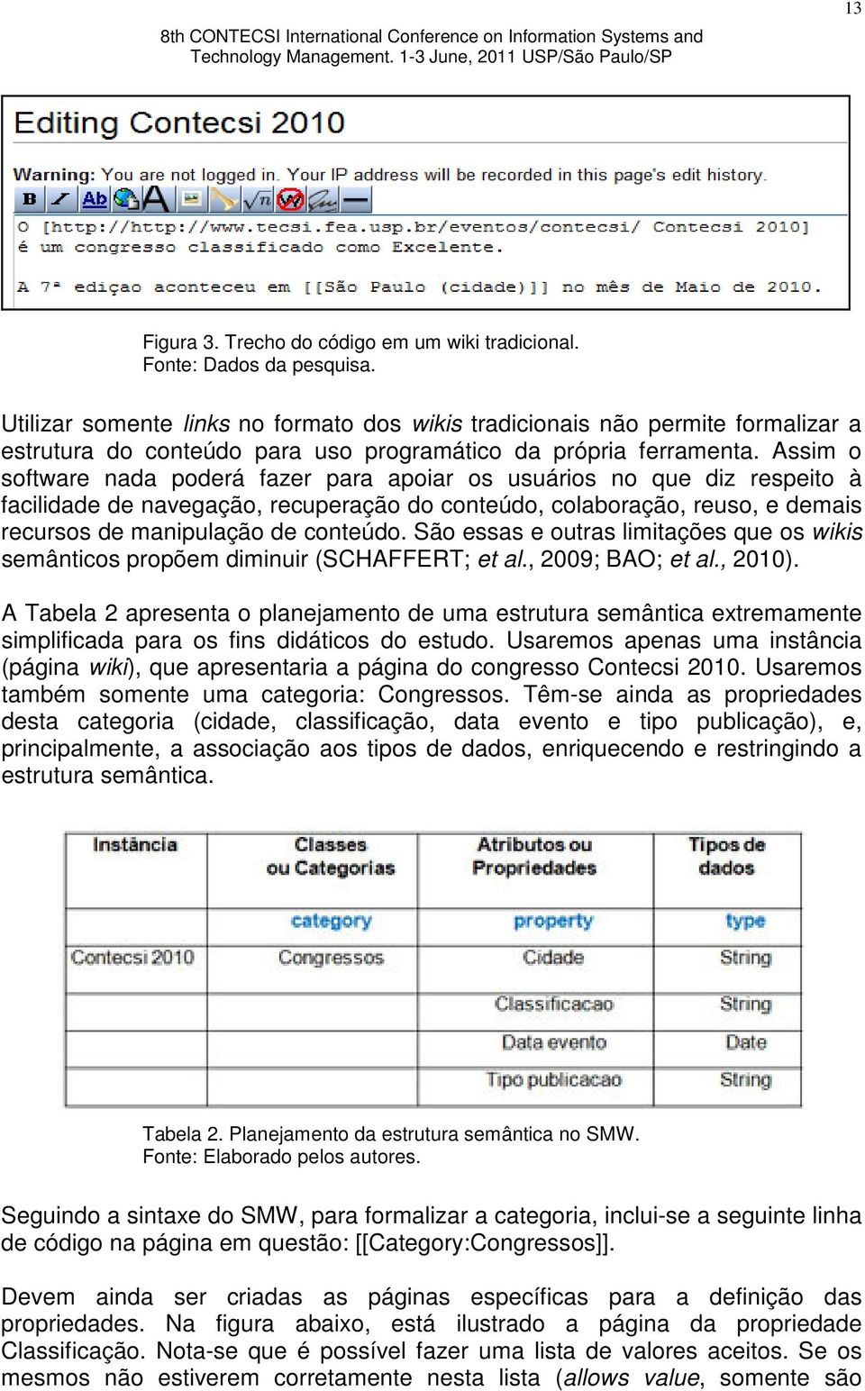 Assim o software nada poderá fazer para apoiar os usuários no que diz respeito à facilidade de navegação, recuperação do conteúdo, colaboração, reuso, e demais recursos de manipulação de conteúdo.