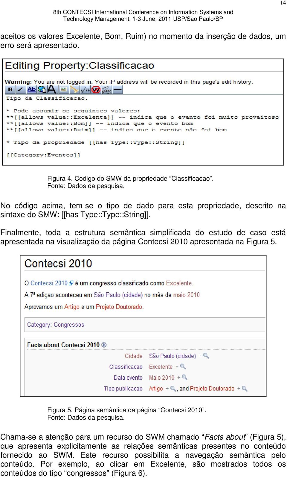 Finalmente, toda a estrutura semântica simplificada do estudo de caso está apresentada na visualização da página Contecsi 2010 apresentada na Figura 5. Figura 5. Página semântica da página Contecsi 2010.