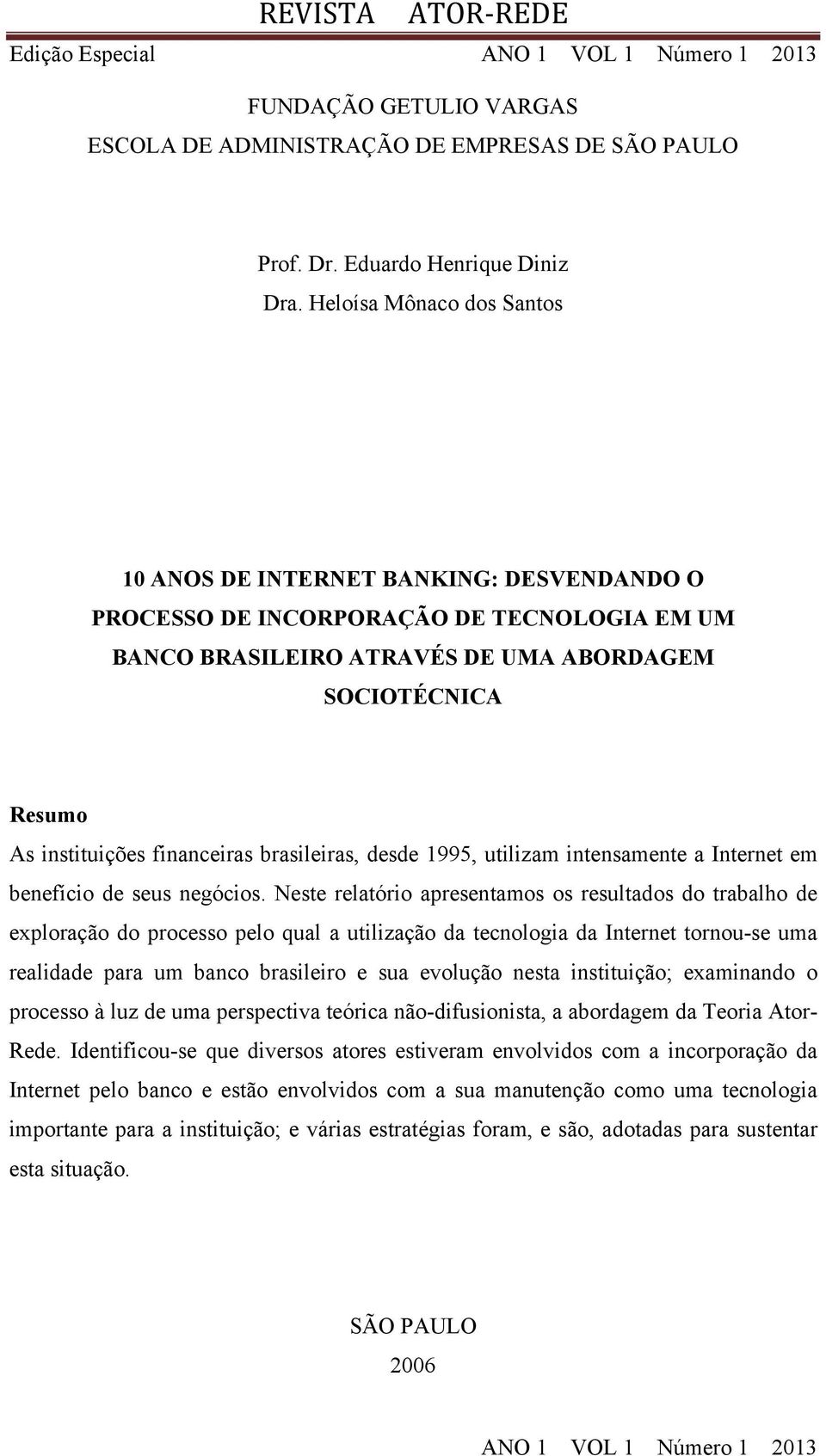 financeiras brasileiras, desde 1995, utilizam intensamente a Internet em benefício de seus negócios.