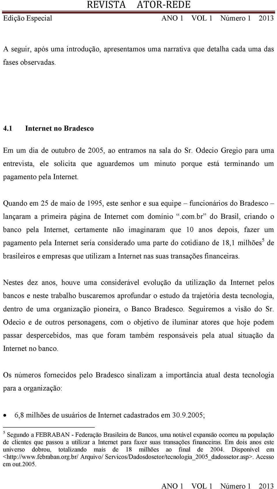 Quando em 25 de maio de 1995, este senhor e sua equipe funcionários do Bradesco lançaram a primeira página de Internet com 