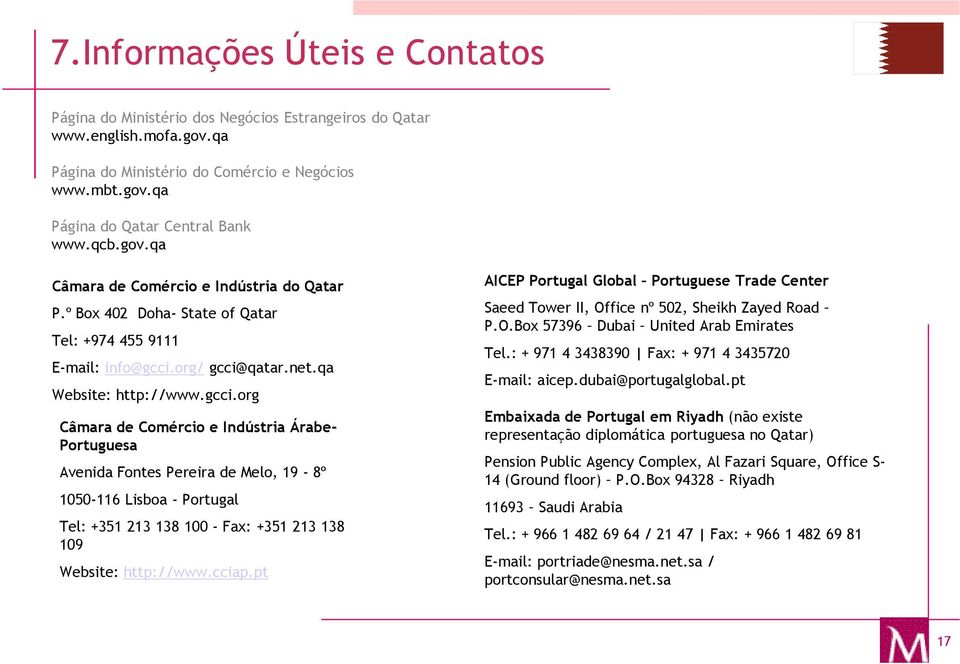 org/ gcci@qatar.net.qa Website: http://www.gcci.org Câmara de Comércio e Indústria Árabe- Portuguesa Avenida Fontes Pereira de Melo, 19-8º 1050-116 Lisboa - Portugal Tel: +351 213 138 100 - Fax: +351 213 138 109 Website: http://www.