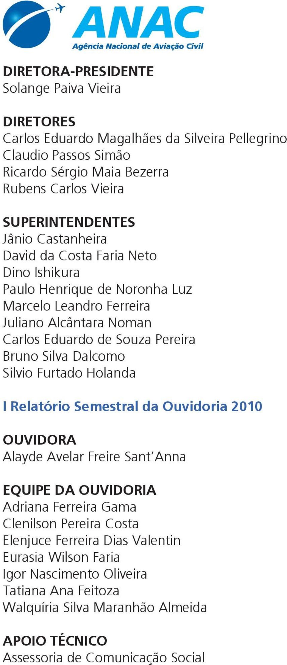 Pereira Bruno Silva Dalcomo Silvio Furtado Holanda I Relatório Semestral da Ouvidoria 2010 Ouvidora Alayde Avelar Freire Sant Anna Equipe da Ouvidoria Adriana Ferreira Gama