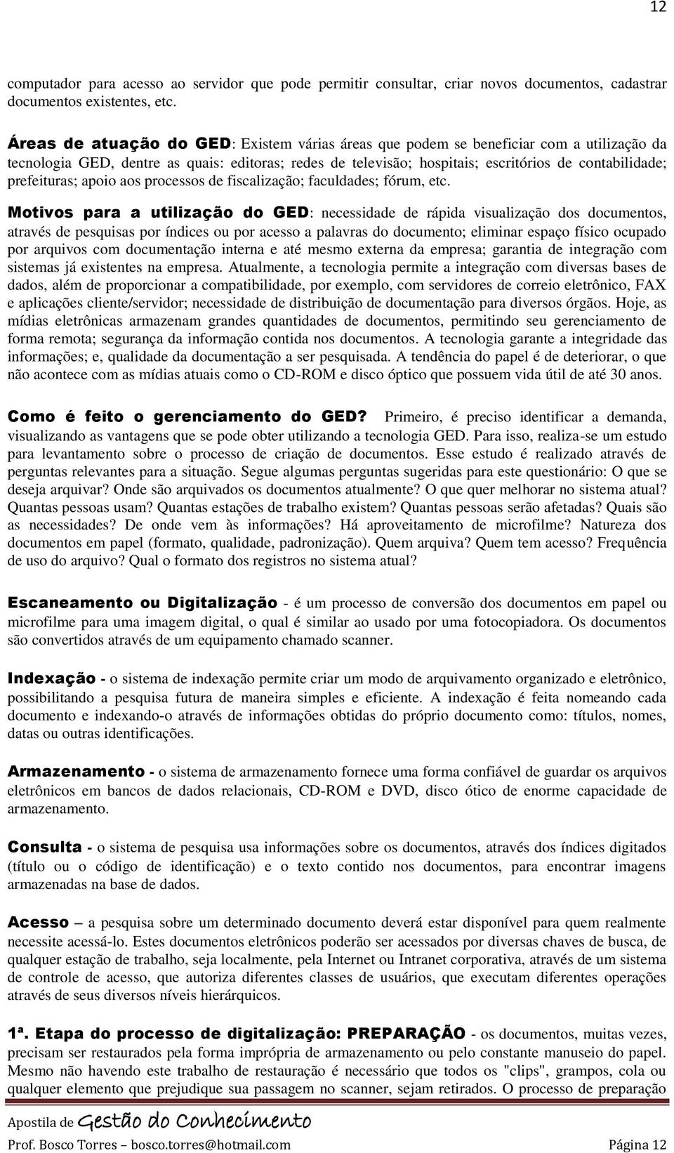 prefeituras; apoio aos processos de fiscalização; faculdades; fórum, etc.