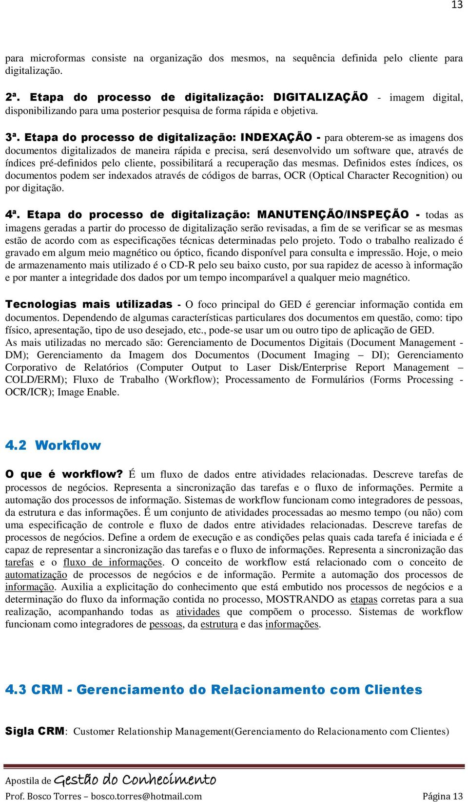 Etapa do processo de digitalização: INDEXAÇÃO - para obterem-se as imagens dos documentos digitalizados de maneira rápida e precisa, será desenvolvido um software que, através de índices